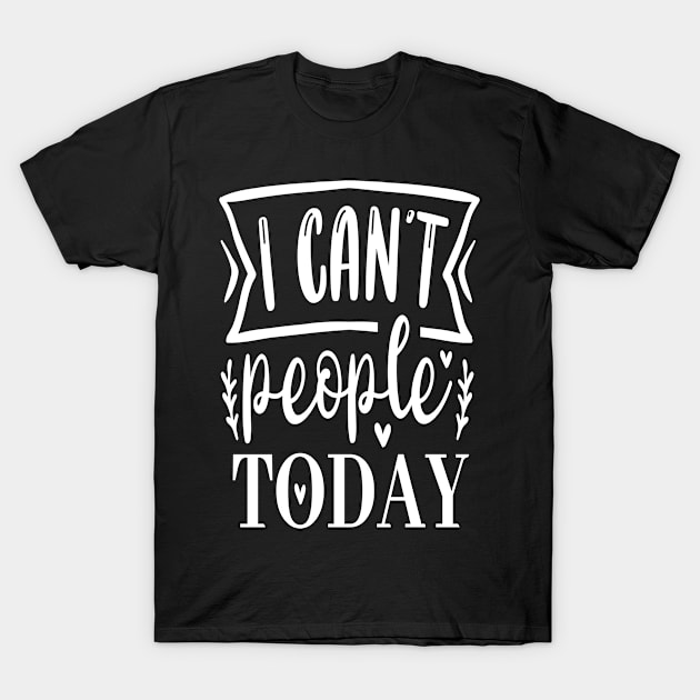 I Can't People Today T-Shirt by The Lucid Frog